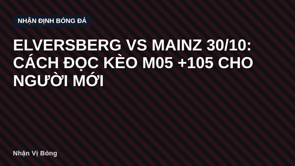 Elversberg vs Mainz 30/10: Cách đọc kèo M05 +105 cho người mới